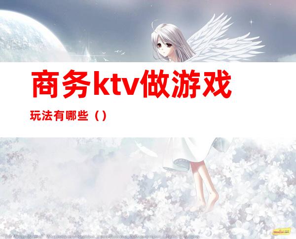 商务ktv做游戏玩法有哪些()