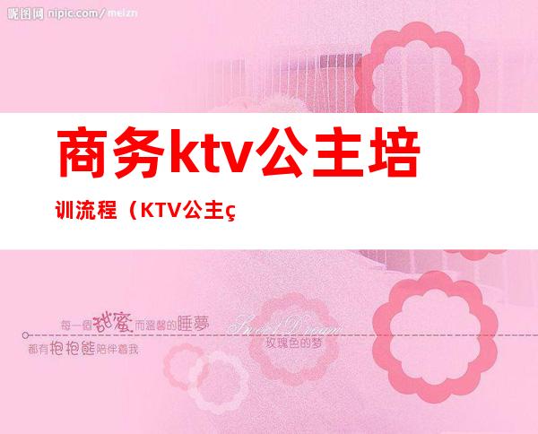 商务ktv公主培训流程(KTV公主礼仪培训)