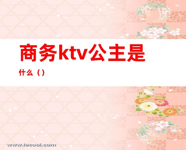 商务ktv公主是什么()
