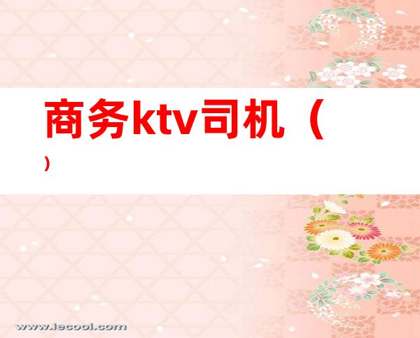 商务ktv司机（）