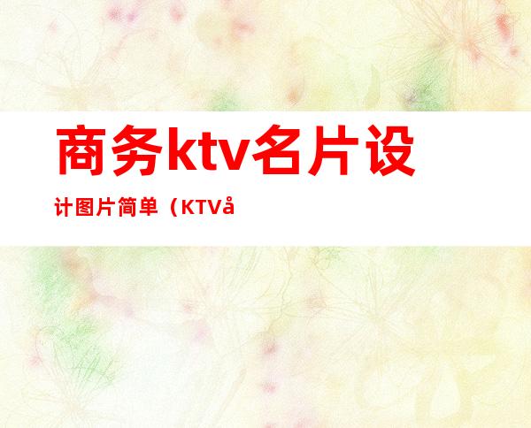 商务ktv名片设计图片简单（KTV名片设计）