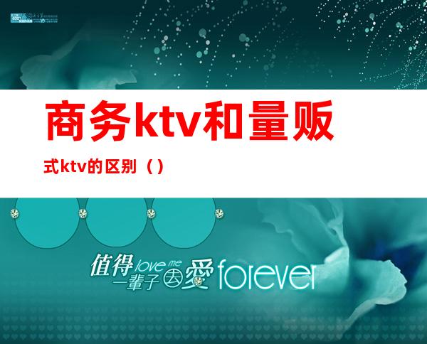 商务ktv和量贩式ktv的区别（）