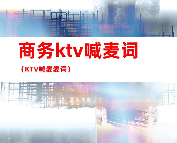 商务ktv喊麦词(KTV喊麦麦词)