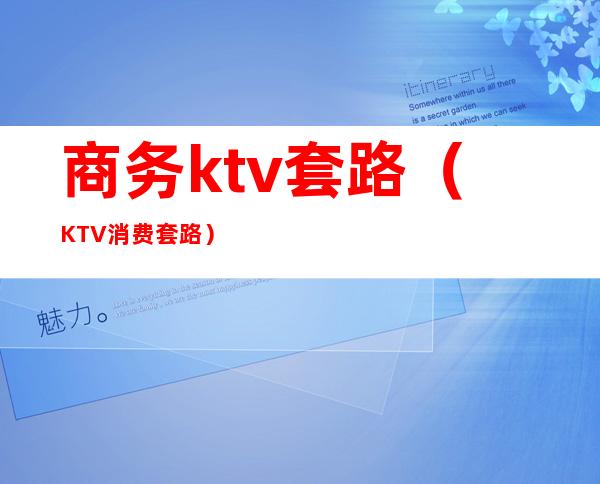 商务ktv套路(KTV消费套路)