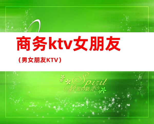 商务ktv女朋友(男女朋友KTV)