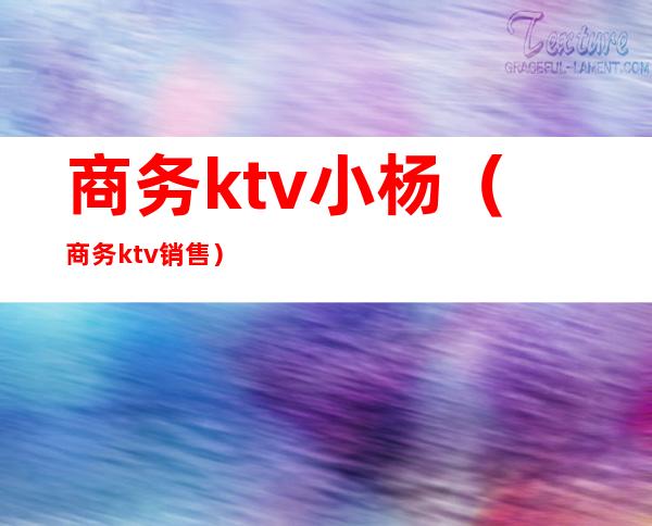 商务ktv小杨(商务ktv销售)