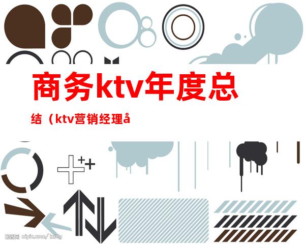 商务ktv年度总结（ktv营销经理年度总结）