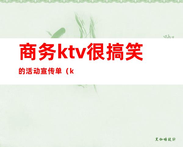 商务ktv很搞笑的活动宣传单(ktv活动促销宣传)