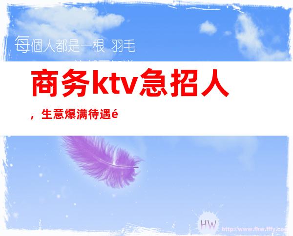 商务ktv急招人,生意爆满待遇高