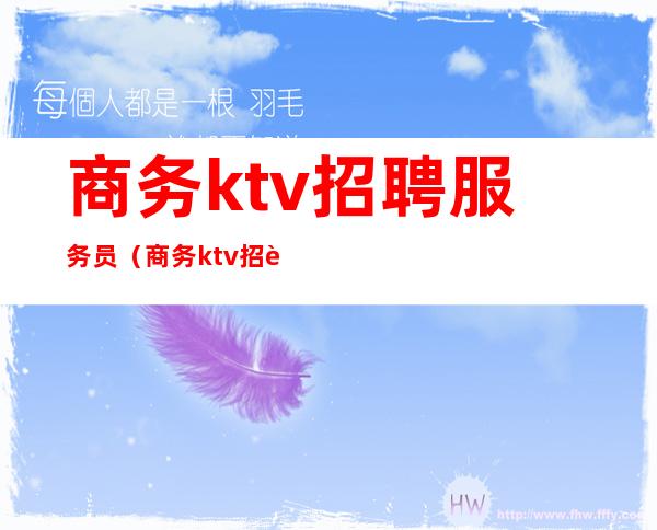 商务ktv招聘服务员（商务ktv招聘服务员要求）