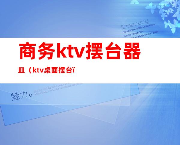 商务ktv摆台器皿(ktv桌面摆台)