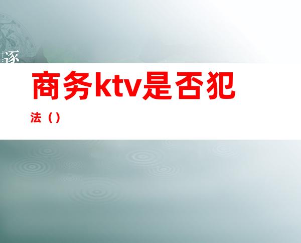商务ktv是否犯法()