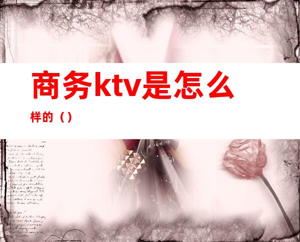 商务ktv是怎么样的()