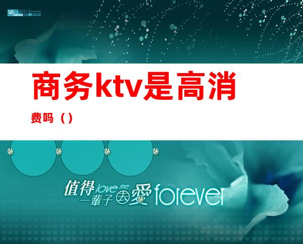 商务ktv是高消费吗()
