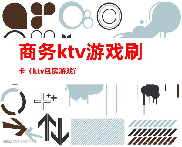商务ktv游戏刷卡（ktv包房游戏）