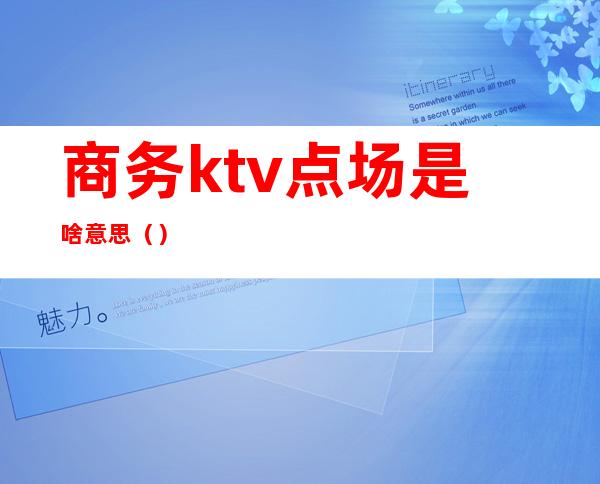 商务ktv点场是啥意思（）