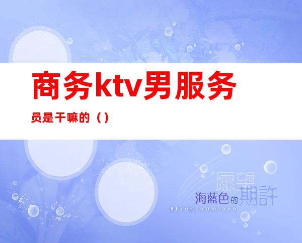 商务ktv男服务员是干嘛的()