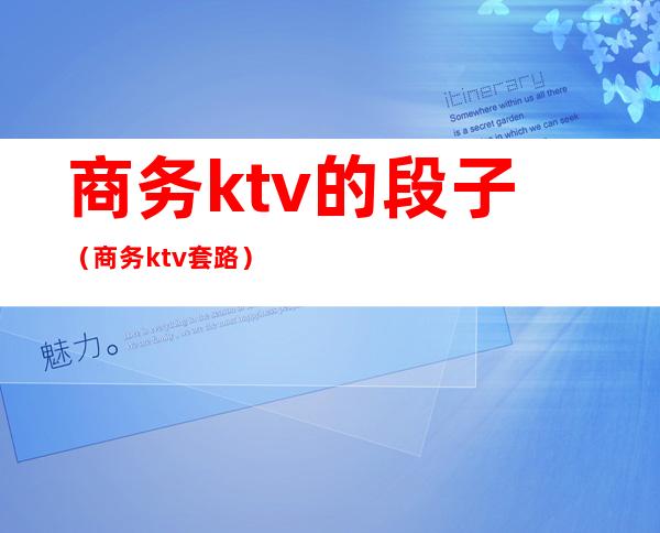 商务ktv的段子(商务ktv套路)