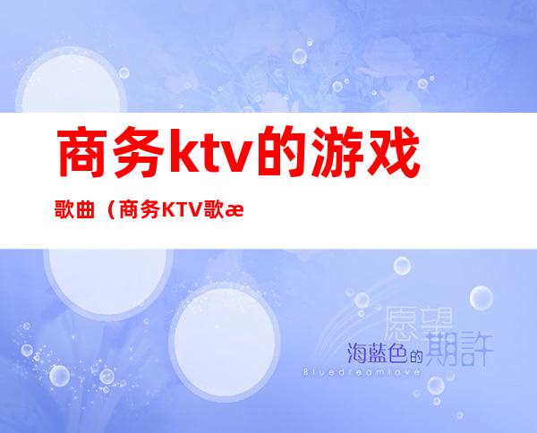 商务ktv的游戏歌曲(商务KTV歌曲)