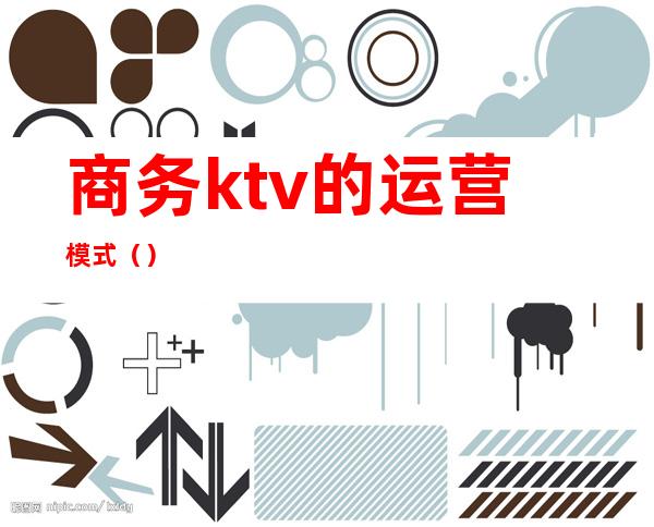 商务ktv的运营模式()