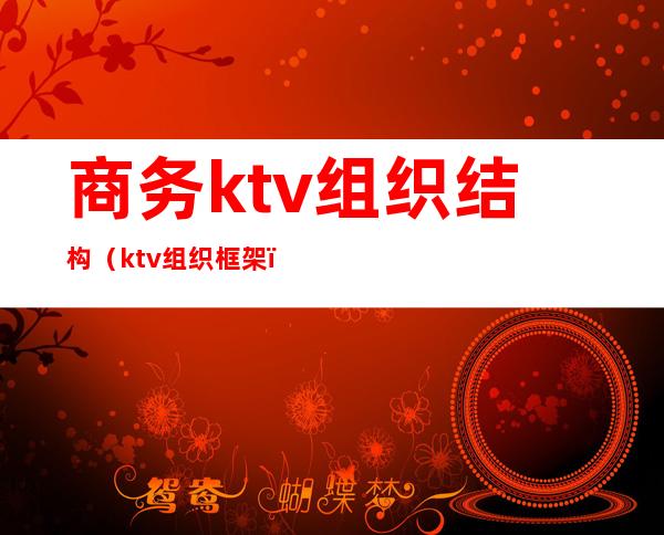 商务ktv组织结构(ktv组织框架)