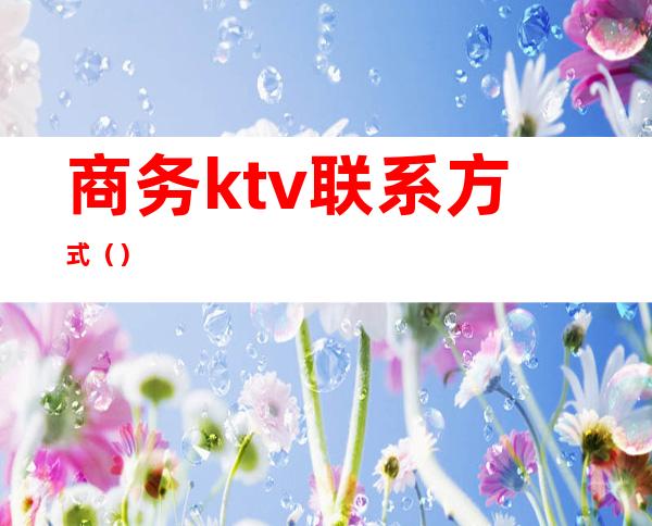 商务ktv联系方式()