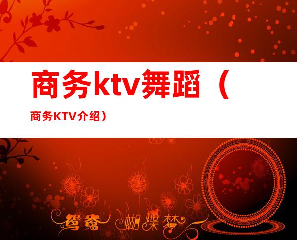 商务ktv舞蹈(商务KTV介绍)