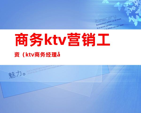 商务ktv营销工资(ktv商务经理工资)