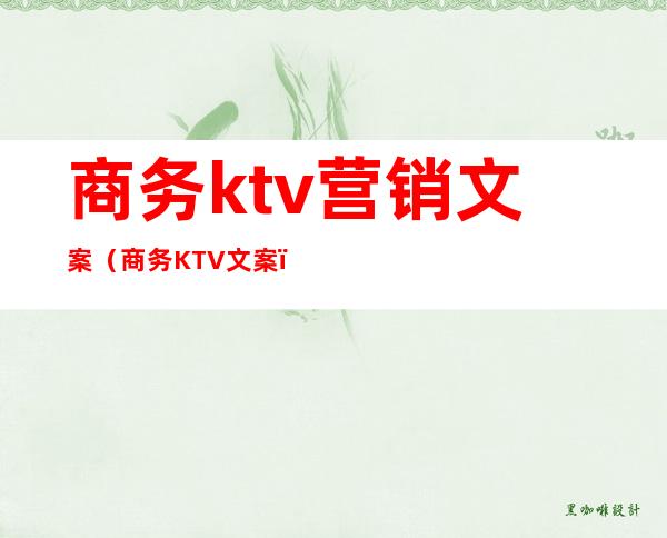 商务ktv营销文案(商务KTV文案)