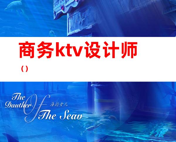 商务ktv设计师（）