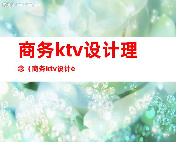 商务ktv设计理念(商务ktv设计装修效果图)
