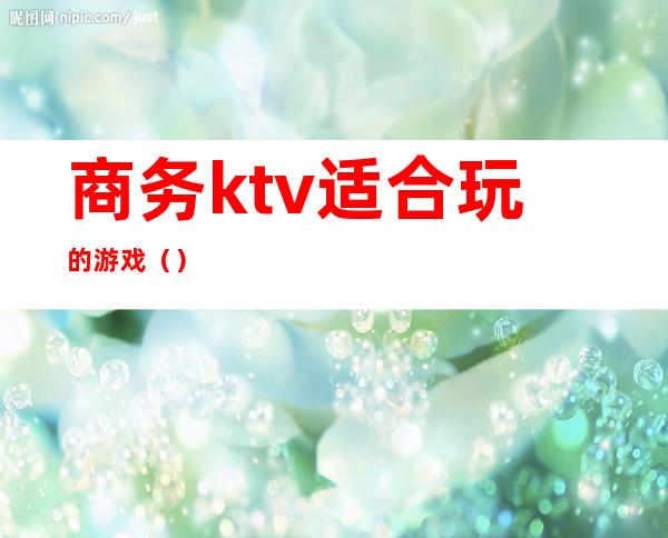 商务ktv适合玩的游戏()