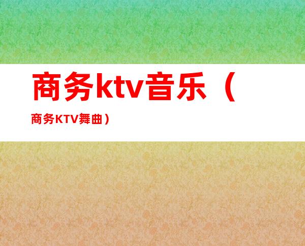 商务ktv音乐(商务KTV舞曲)