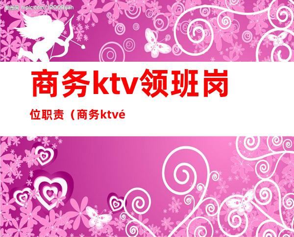 商务ktv领班岗位职责（商务ktv领班岗位职责描述）