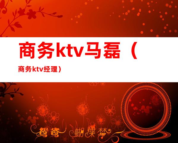 商务ktv马磊(商务ktv经理)