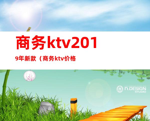 商务ktv2019年新款(商务ktv价格)