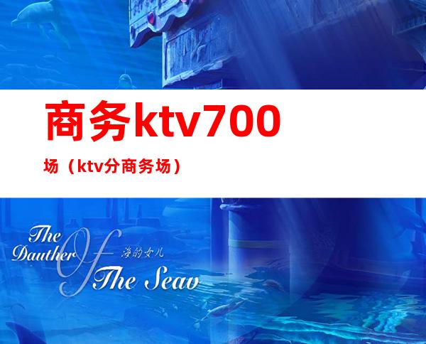 商务ktv700场(ktv分商务场)