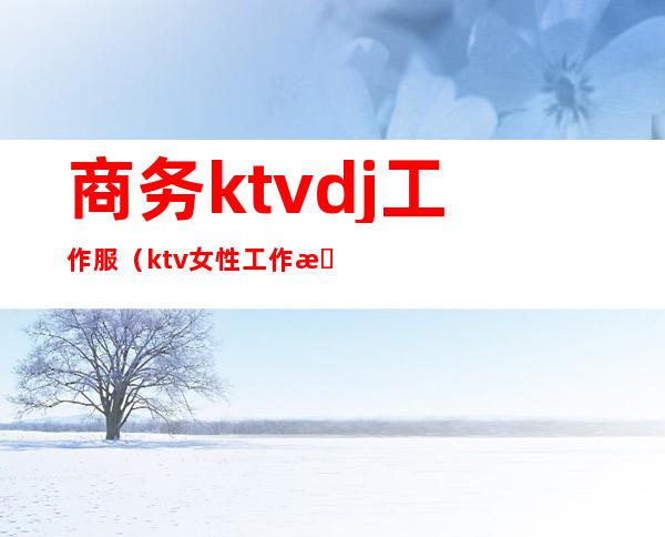 商务ktvdj工作服(ktv女性工作服)