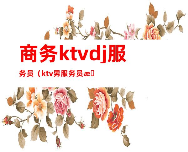 商务ktvdj服务员(ktv男服务员服装)
