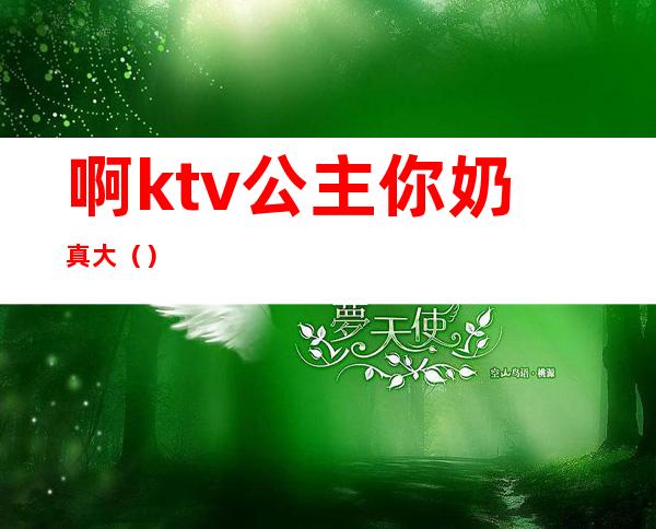 啊ktv公主你奶真大（）