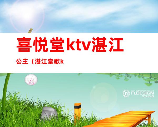 喜悦堂ktv湛江公主（湛江堂歌ktv消费）