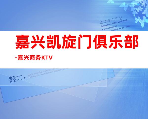 嘉兴凯旋门俱乐部-嘉兴商务KTV预定包厢