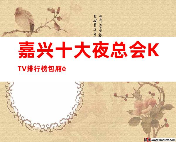 嘉兴十大夜总会KTV排行榜包厢预定及消费攻略