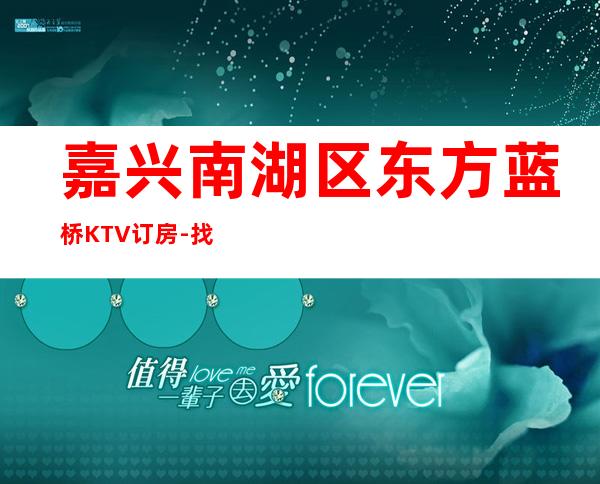 嘉兴南湖区东方蓝桥KTV订房-找我预定送酒打折 – 嘉兴南湖商务KTV
