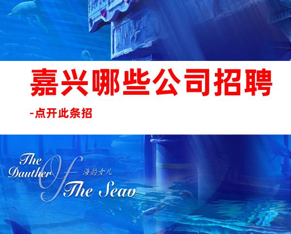 嘉兴哪些公司招聘-点开此条招聘信息