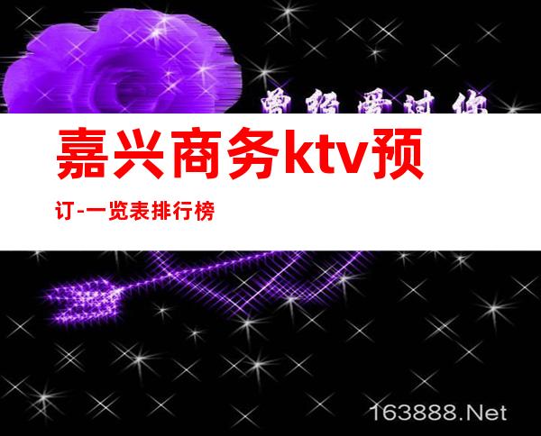 嘉兴商务ktv预订-一览表排行榜 – 嘉兴嘉兴港商务KTV