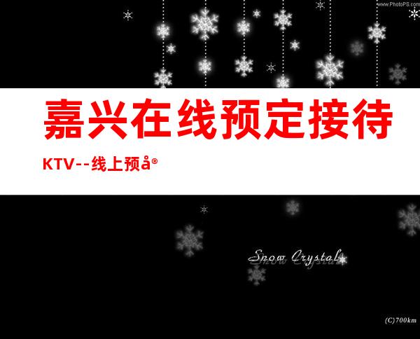嘉兴在线预定接待KTV--线上预定优先选择！