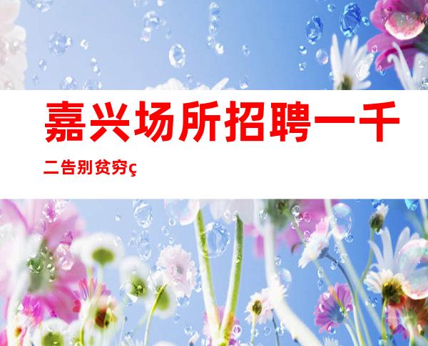 嘉兴场所招聘一千二告别贫穷生活