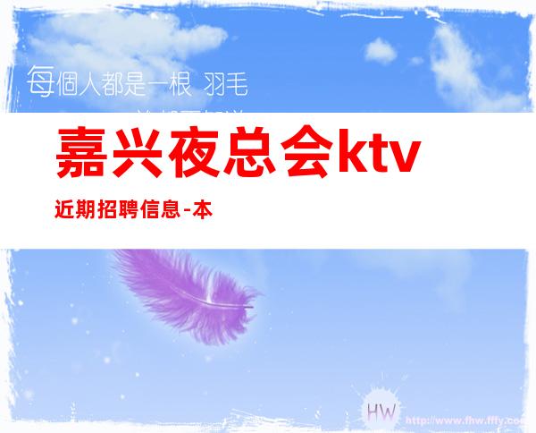 嘉兴夜总会ktv近期招聘信息-本市新招聘信息