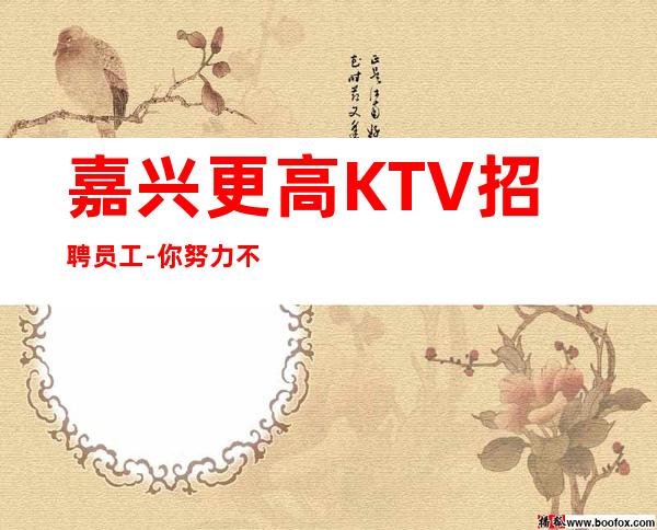 嘉兴更高KTV招聘员工-你努力不可能没
